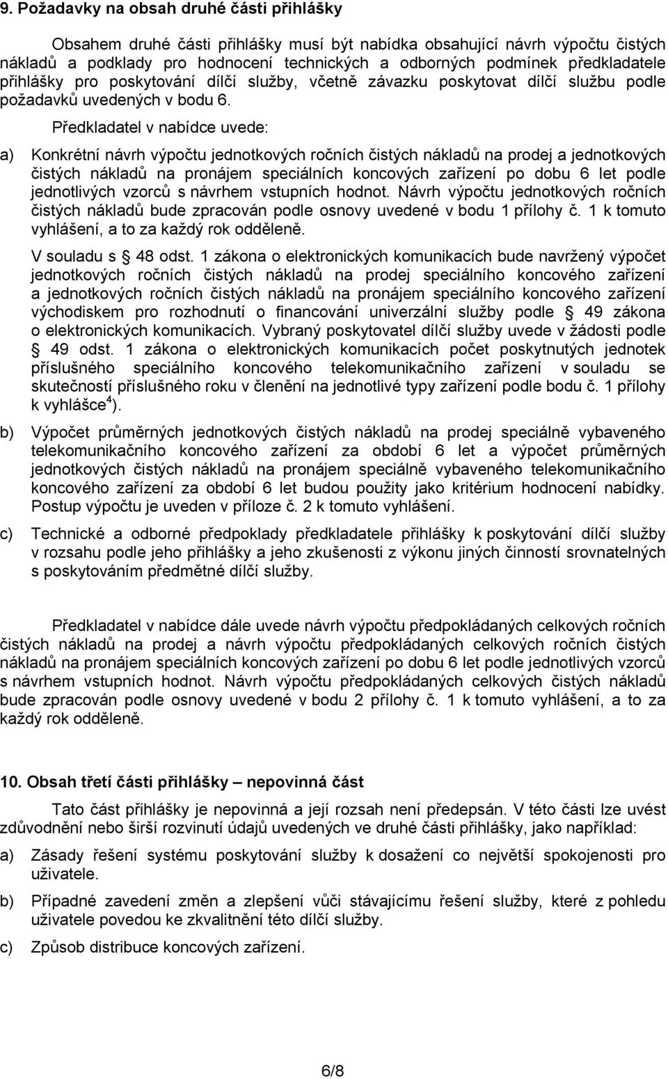 Předkladatel v nabídce uvede: a) Konkrétní návrh výpočtu jednotkových ročních čistých nákladů na prodej a jednotkových čistých nákladů na pronájem speciálních koncových zařízení po dobu 6 let podle