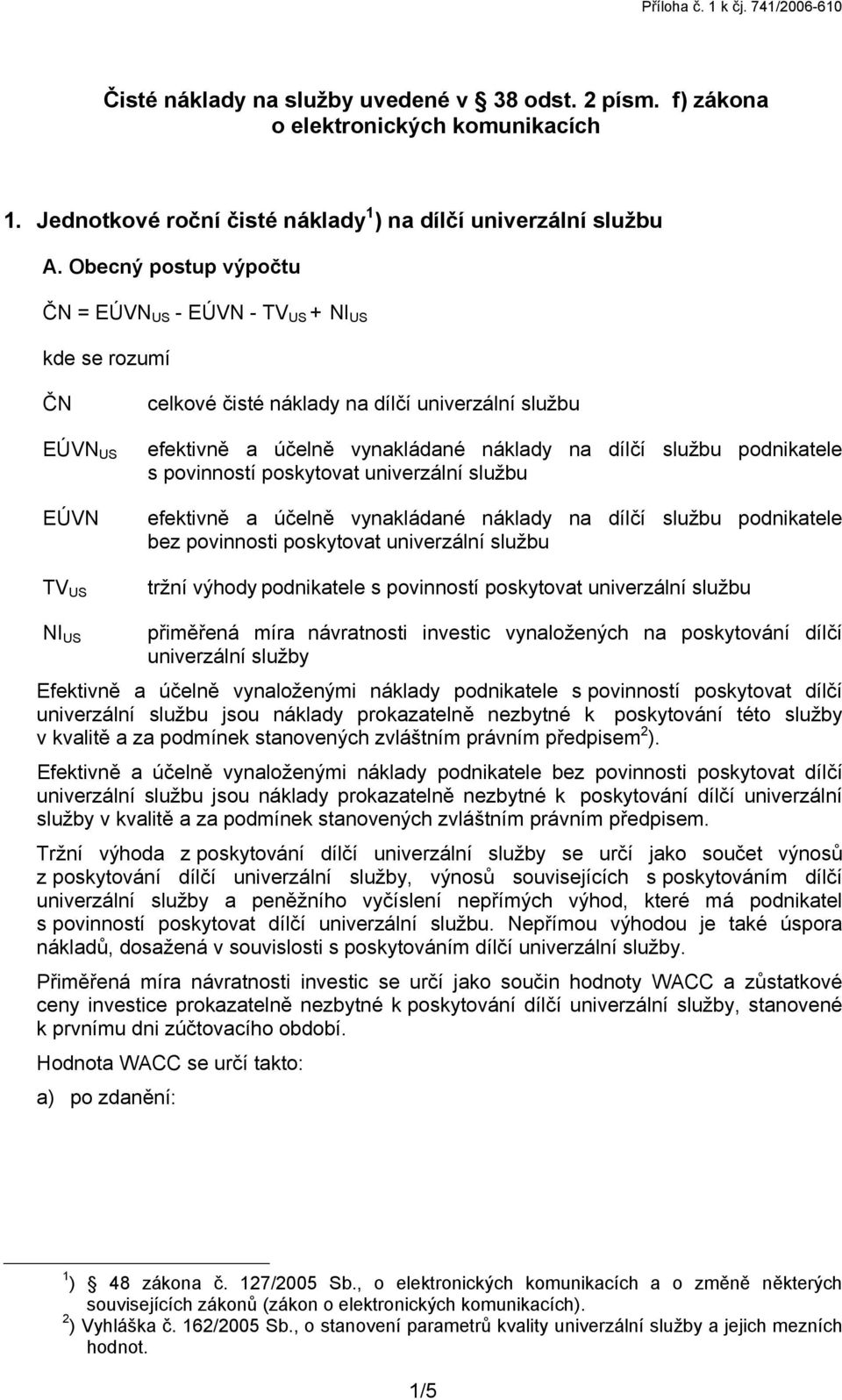 podnikatele s povinností poskytovat univerzální službu efektivně a účelně vynakládané náklady na dílčí službu podnikatele bez povinnosti poskytovat univerzální službu tržní výhody podnikatele s