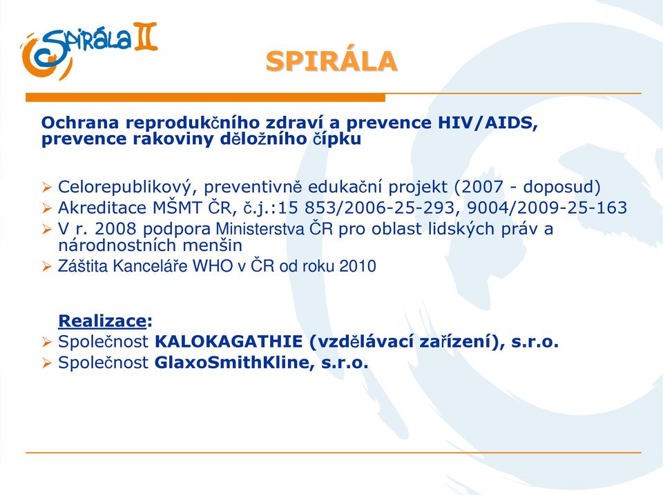 2008 podpora Ministerstva ČR pro oblast lidských práv a národnostních menšin Záštita Kanceláře WHO v ČR od