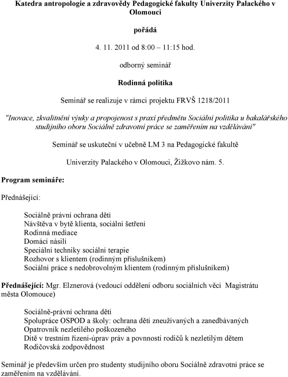 Sociálně zdravotní práce se zaměřením na vzdělávání" Program semináře: Přednášející: Seminář se uskuteční v učebně LM 3 na Pedagogické fakultě Univerzity Palackého v Olomouci, Žižkovo nám. 5.