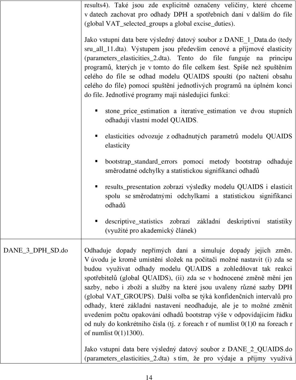 Spíše než spuštěním celého do file se odhad modelu QUAIDS spouští (po načtení obsahu celého do file) pomocí spuštění jednotlivých programů na úplném konci do file.