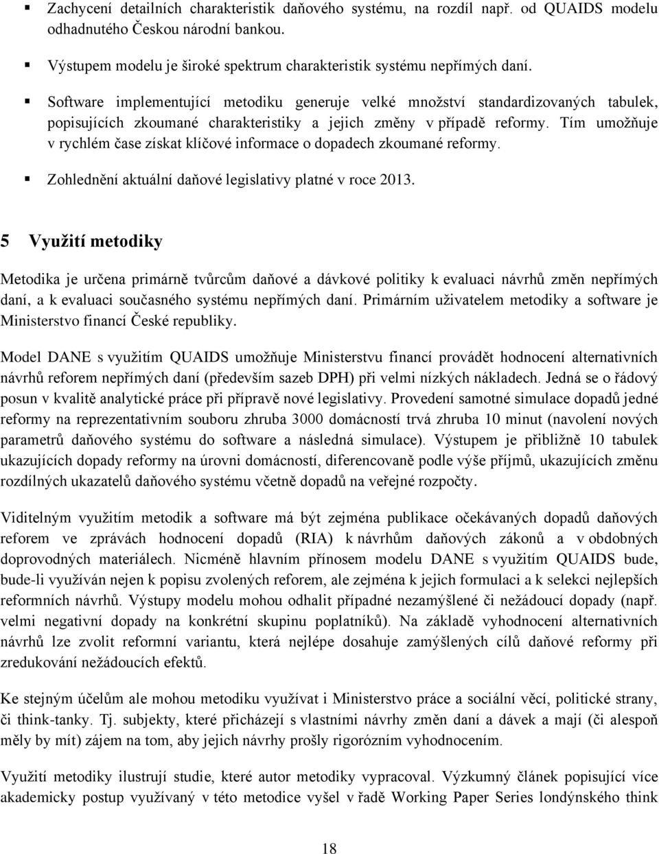 Tím umožňuje v rychlém čase získat klíčové informace o dopadech zkoumané reformy. Zohlednění aktuální daňové legislativy platné v roce 0.