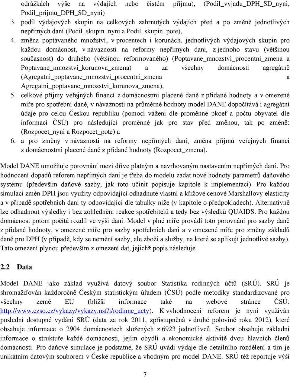 změna poptávaného množství, v procentech i korunách, jednotlivých výdajových skupin pro každou domácnost, v návaznosti na reformy nepřímých daní, z jednoho stavu (většinou současnost) do druhého