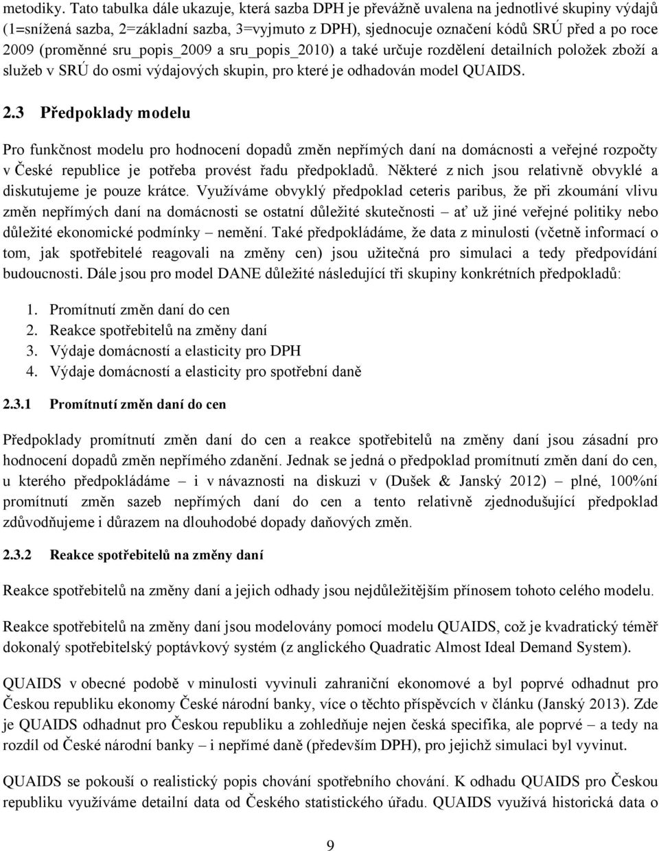 (proměnné sru_popis_009 a sru_popis_00) a také určuje rozdělení detailních položek zboží a služeb v SRÚ do osmi výdajových skupin, pro které je odhadován model QUAIDS.