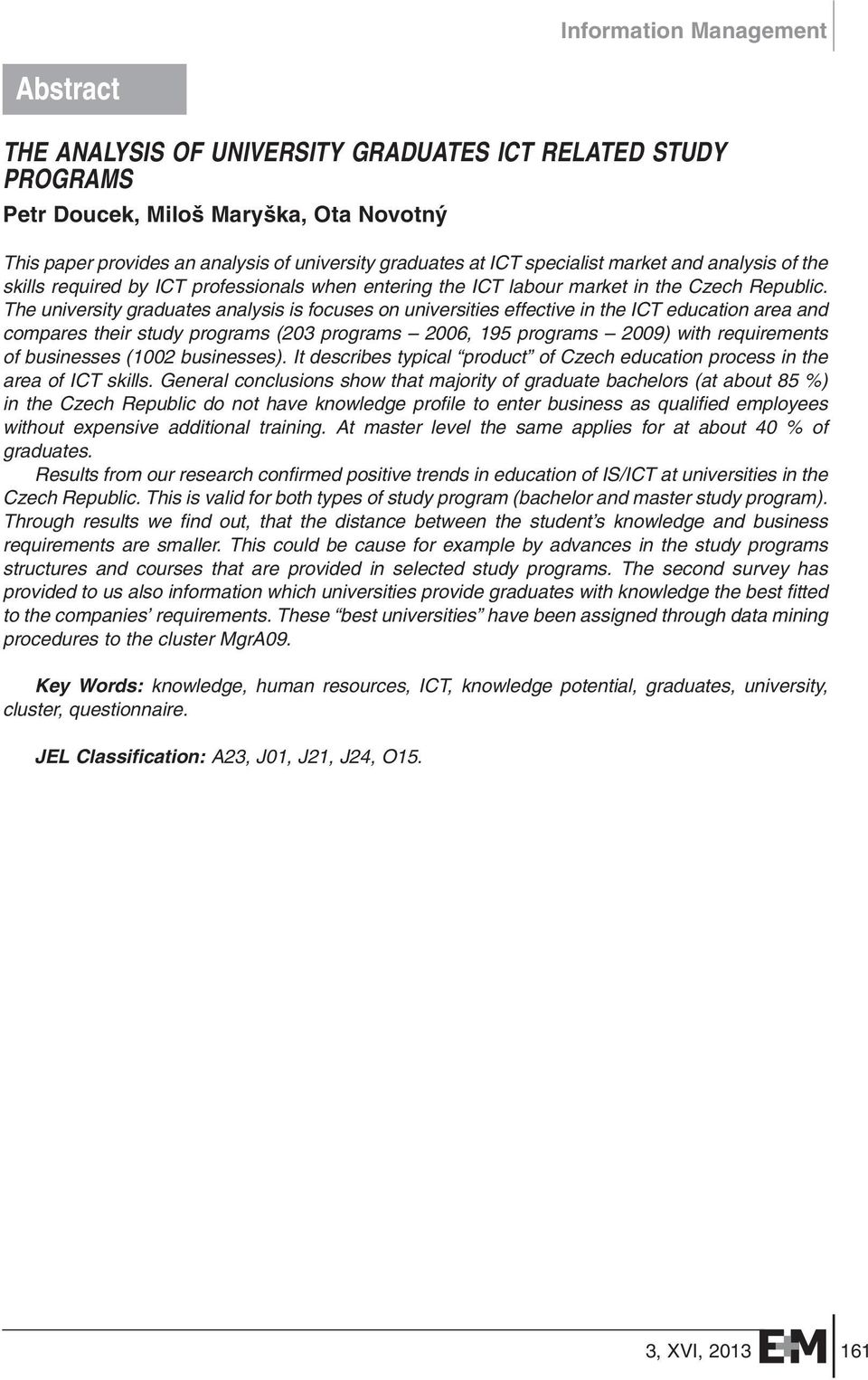 The university graduates analysis is focuses on universities effective in the ICT education area and compares their study programs (203 programs 2006, 195 programs 2009) with requirements of