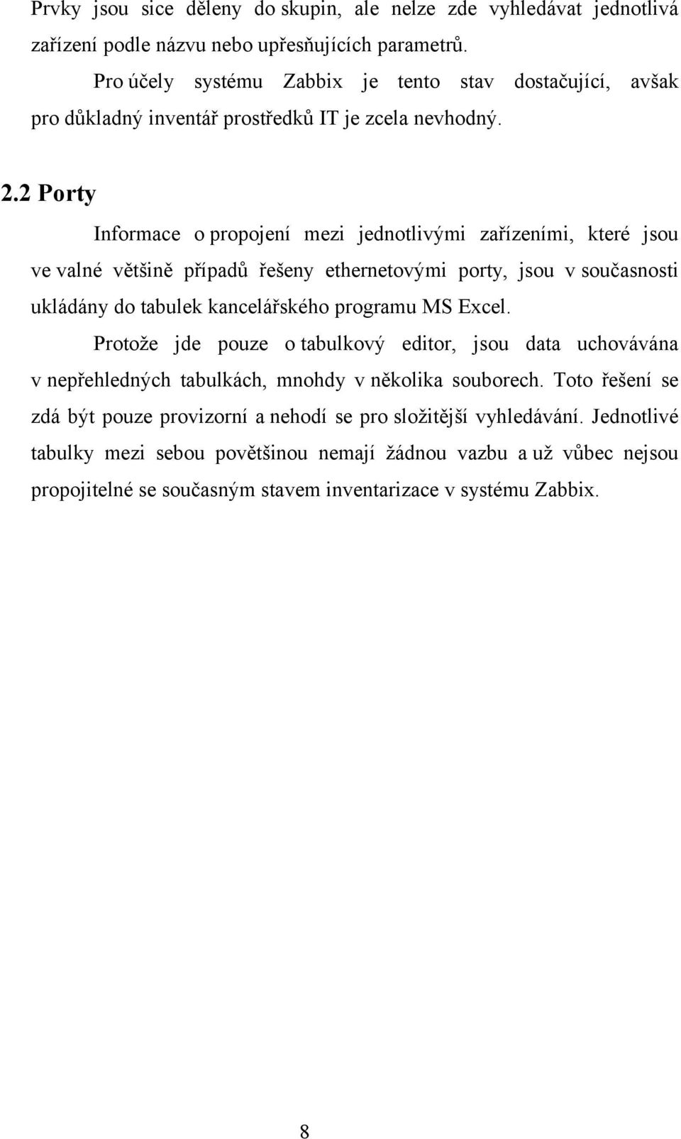 2 Porty Informace o propojení mezi jednotlivými zařízeními, které jsou ve valné většině případů řešeny ethernetovými porty, jsou v současnosti ukládány do tabulek kancelářského programu MS