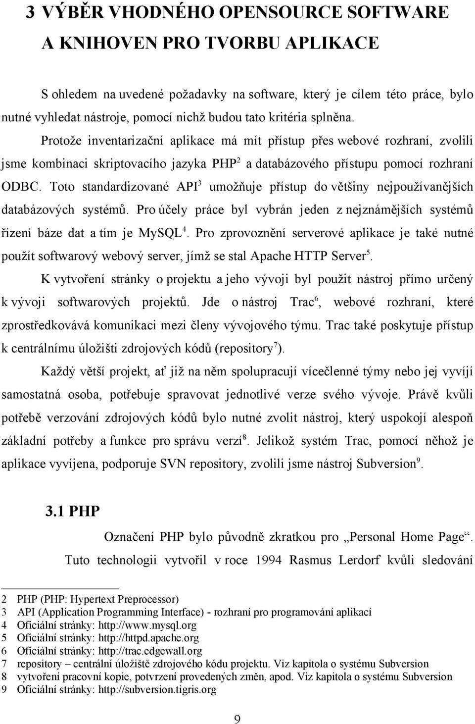 Toto standardizované API 3 umožňuje přístup do většiny nejpoužívanějších databázových systémů. Pro účely práce byl vybrán jeden z nejznámějších systémů řízení báze dat a tím je MySQL 4.