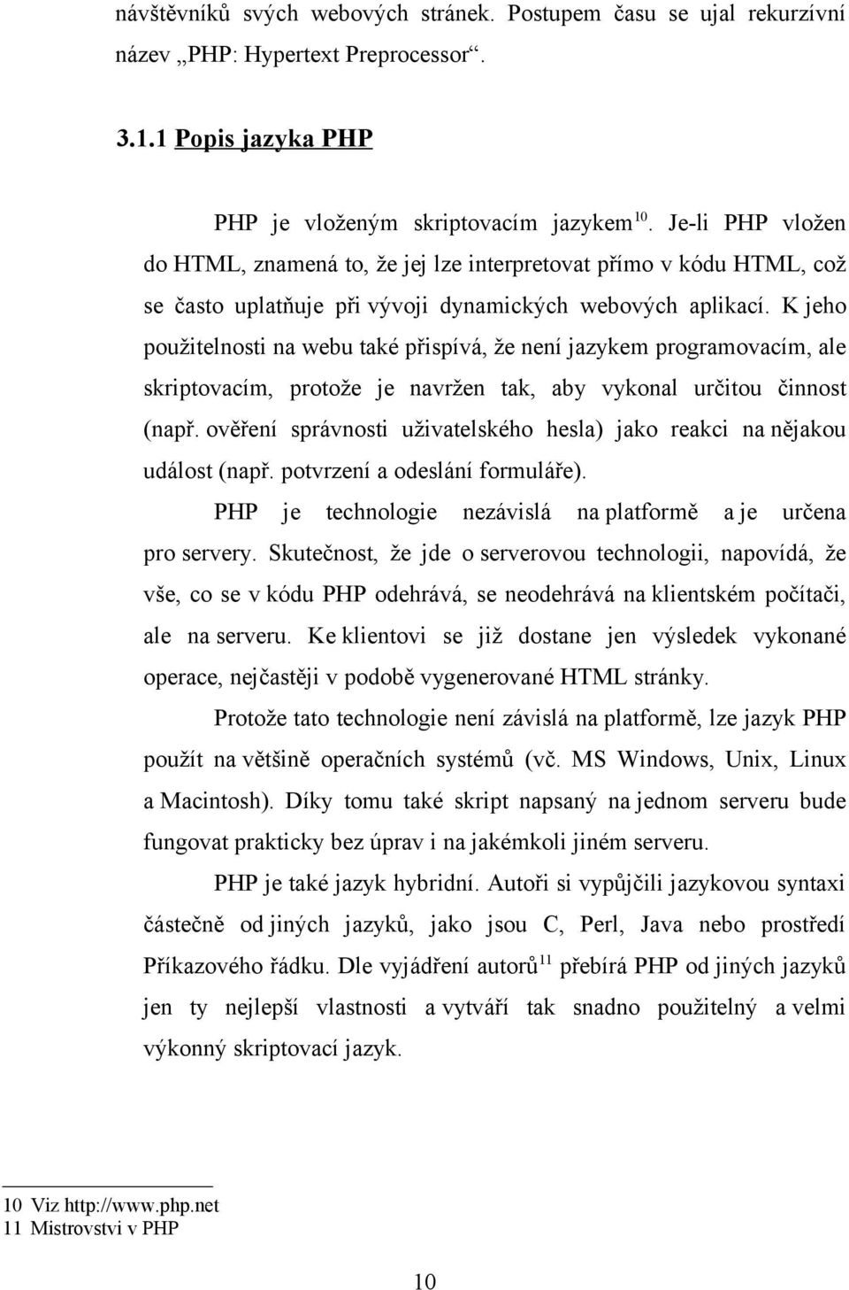 K jeho použitelnosti na webu také přispívá, že není jazykem programovacím, ale skriptovacím, protože je navržen tak, aby vykonal určitou činnost (např.