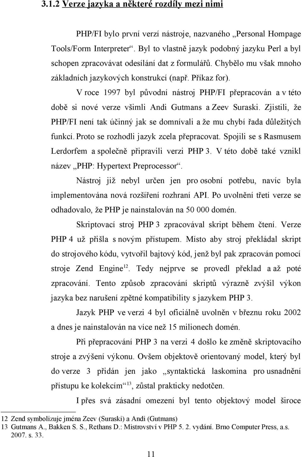 V roce 1997 byl původní nástroj PHP/FI přepracován a v této době si nové verze všimli Andi Gutmans a Zeev Suraski.