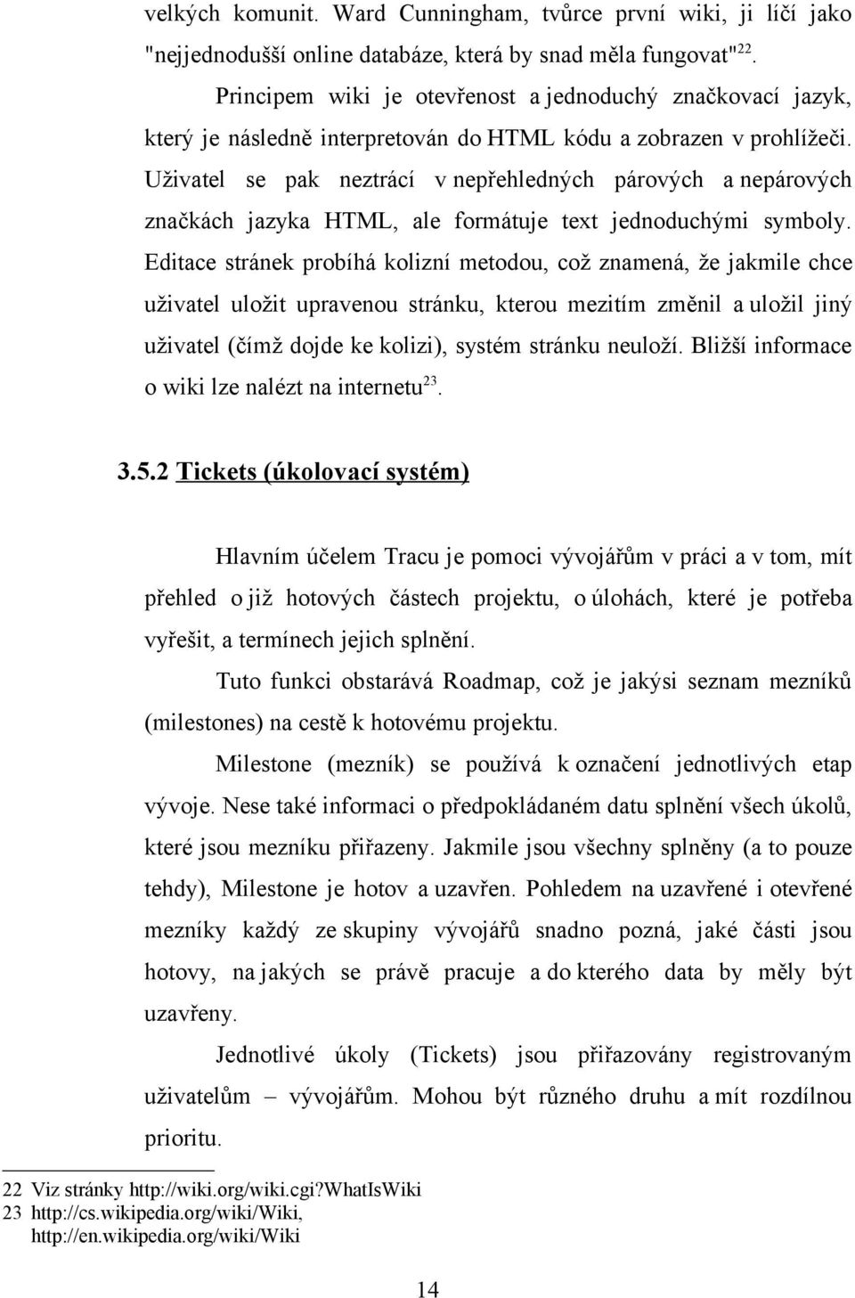 Uživatel se pak neztrácí v nepřehledných párových a nepárových značkách jazyka HTML, ale formátuje text jednoduchými symboly.