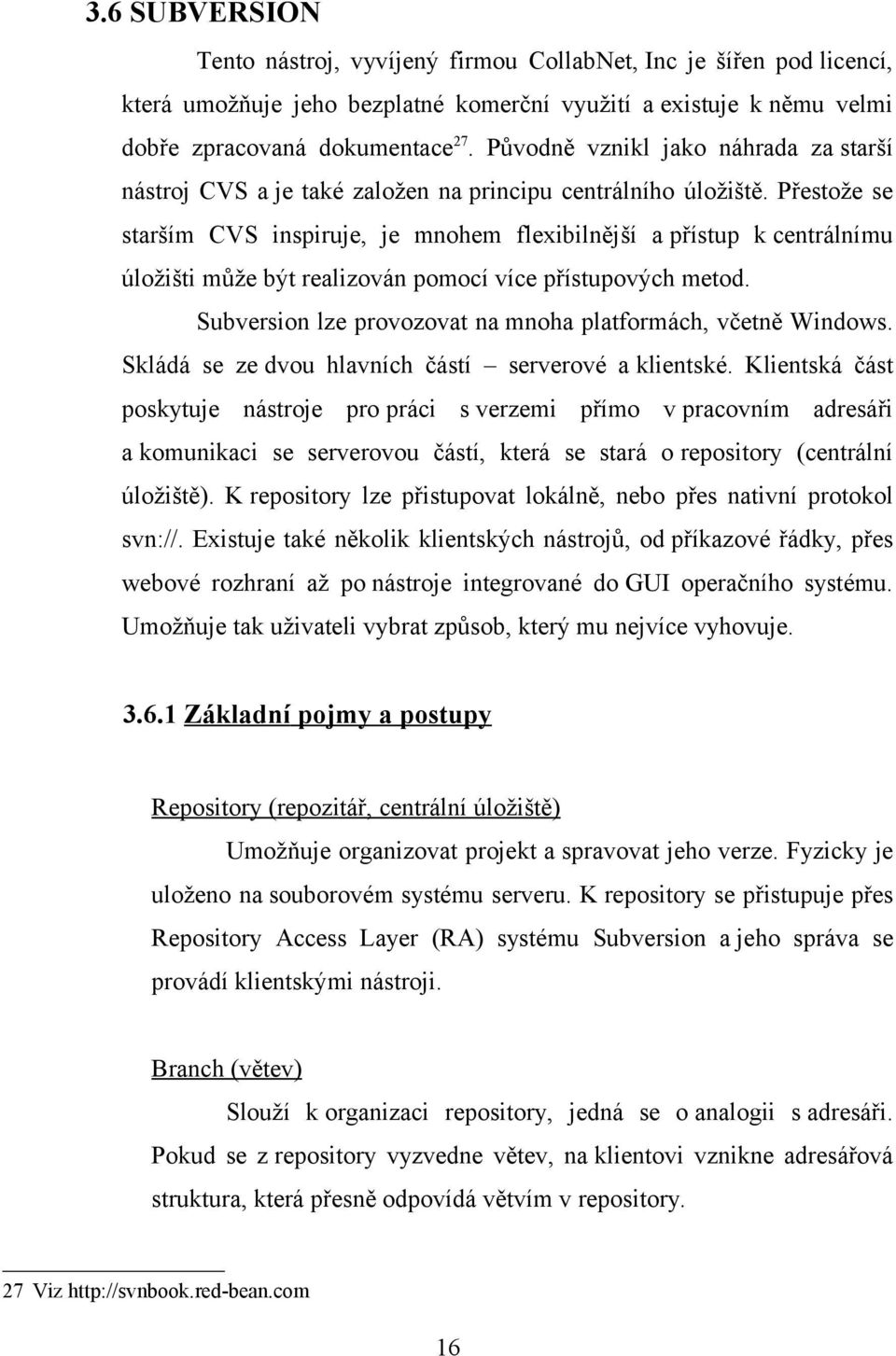 Přestože se starším CVS inspiruje, je mnohem flexibilnější a přístup k centrálnímu úložišti může být realizován pomocí více přístupových metod.