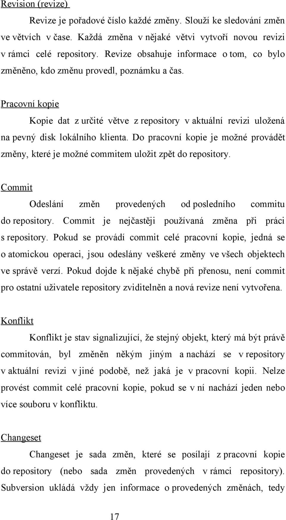 Do pracovní kopie je možné provádět změny, které je možné commitem uložit zpět do repository. Commit Odeslání změn provedených od posledního commitu do repository.