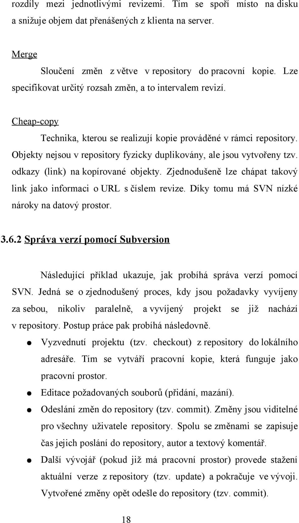 Objekty nejsou v repository fyzicky duplikovány, ale jsou vytvořeny tzv. odkazy (link) na kopírované objekty. Zjednodušeně lze chápat takový link jako informaci o URL s číslem revize.