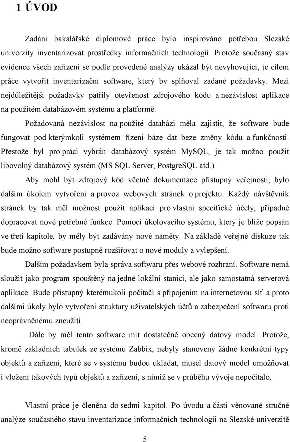 Mezi nejdůležitější požadavky patřily otevřenost zdrojového kódu a nezávislost aplikace na použitém databázovém systému a platformě.