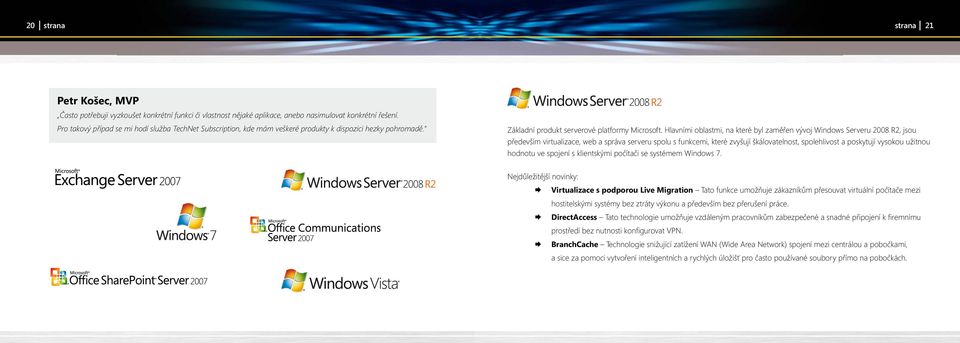 Hlavními oblastmi, na které byl zaměřen vývoj Windows Serveru 2008 R2, jsou především virtualizace, web a správa serveru spolu s funkcemi, které zvyšují škálovatelnost, spolehlivost a poskytují