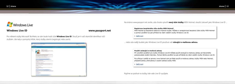 Pro některé služby Microsoft TechNetu se vám bude hodit účet Windows Live ID. Slouží jen k vaší okamžité identifi kaci vůči službám.