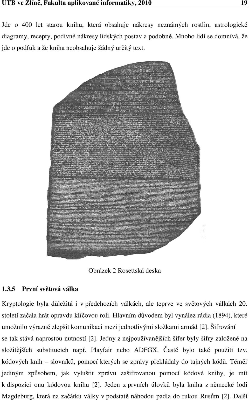 5 První světová válka Kryptologie byla důležitá i v předchozích válkách, ách, ale teprve ve světových válkách 20. století začala ala hrát opravdu klíčovou roli.