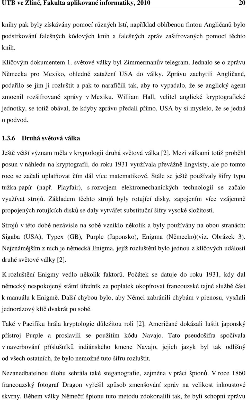 Zprávu zachytili Angličané, podařilo se jim ji rozluštit a pak to narafičili tak, aby to vypadalo, že se anglický agent zmocnil rozšifrované zprávy v Mexiku.