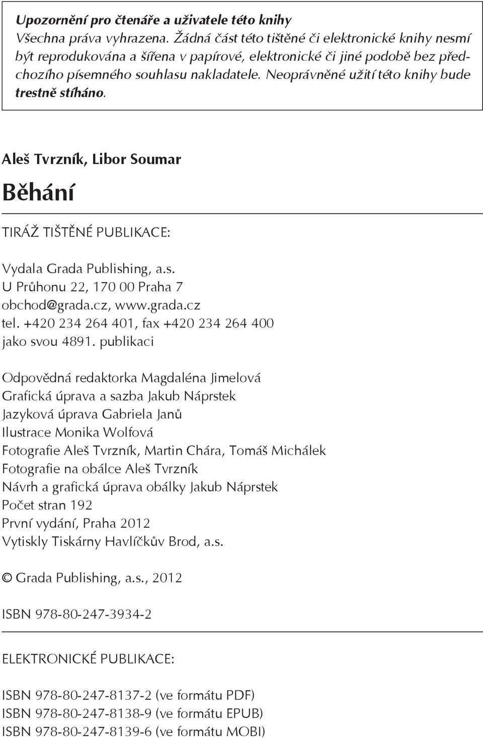 Neoprávněné užití této knihy bude trestně stíháno. Aleš Tvrzník, Libor Soumar Běhání TIRÁŽ TIŠTĚNÉ PUBLIKACE: Vydala Grada Publishing, a.s. U Průhonu 22, 170 00 Praha 7 obchod@grada.cz, www.grada.cz tel.