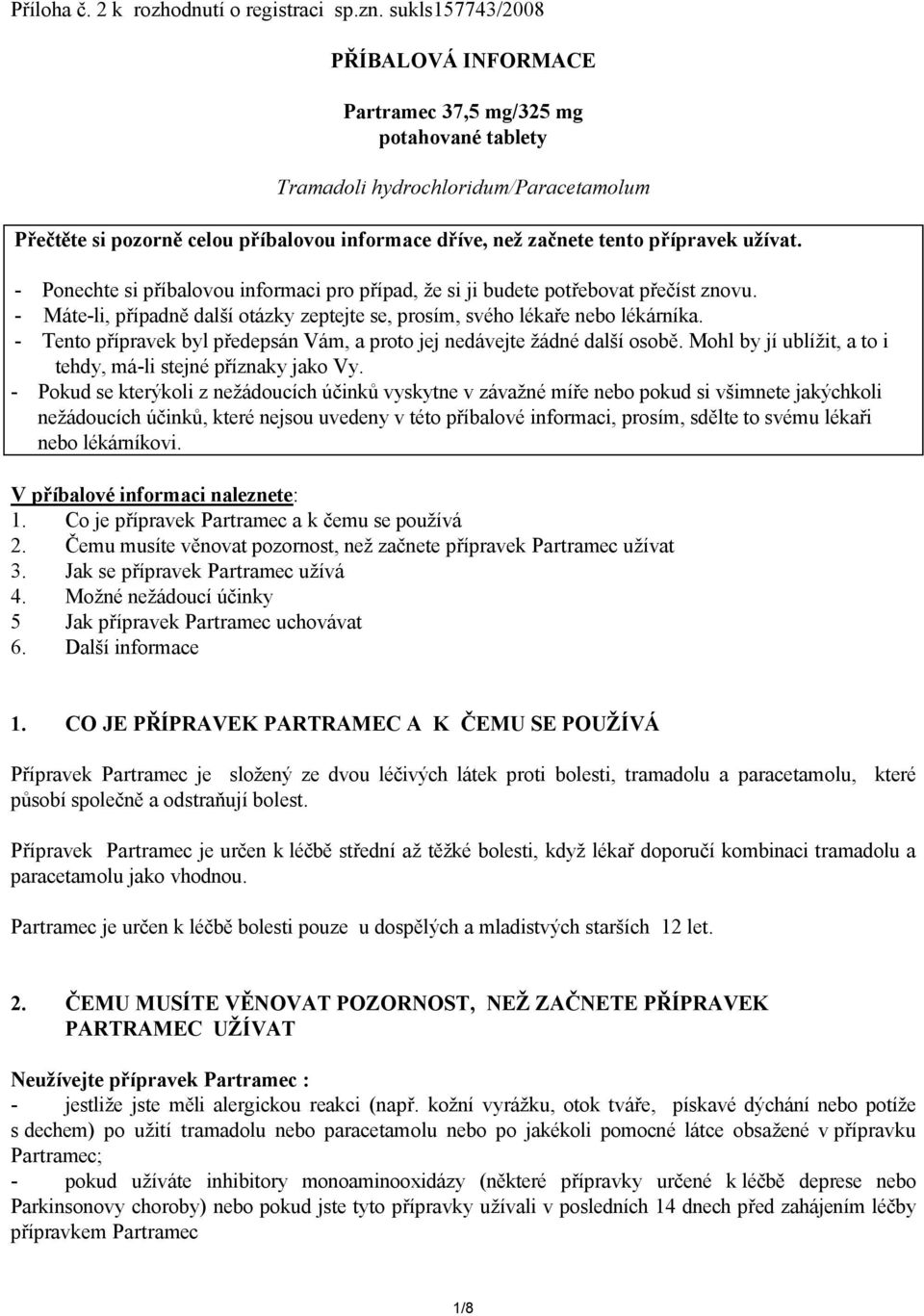 přípravek užívat. - Ponechte si příbalovou informaci pro případ, že si ji budete potřebovat přečíst znovu. - Máte-li, případně další otázky zeptejte se, prosím, svého lékaře nebo lékárníka.