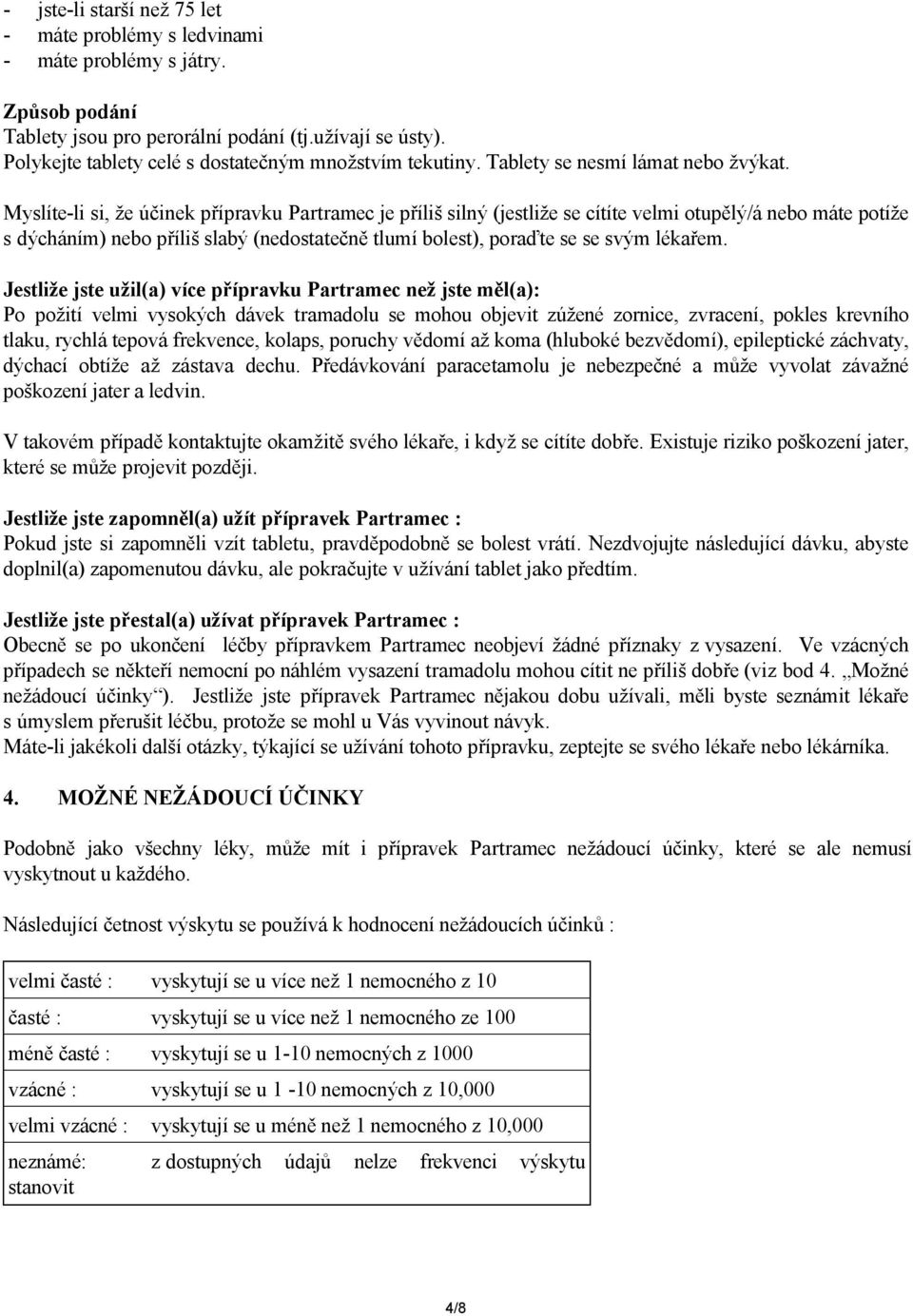 Myslíte-li si, že účinek přípravku Partramec je příliš silný (jestliže se cítíte velmi otupělý/á nebo máte potíže s dýcháním) nebo příliš slabý (nedostatečně tlumí bolest), poraďte se se svým lékařem.