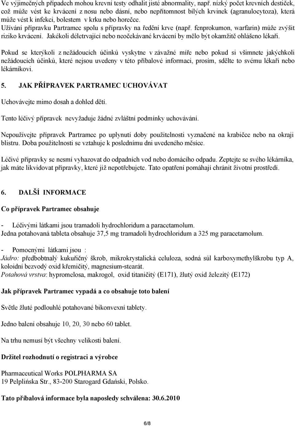 Užívání přípravku Partramec spolu s přípravky na ředění krve (např. fenprokumon, warfarin) může zvýšit riziko krvácení.