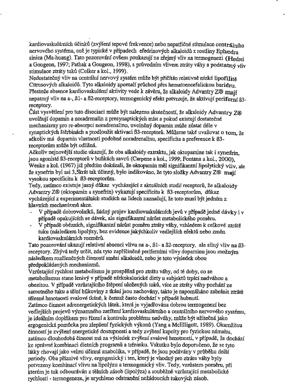 , 1999). Nedostatečný vliv na centrální nervový systém může být přičítán relativně nízké lipofilhě Citrusových alkaloidů. Tyto alkaloidy zpomalí průchod přes hematoencefalickou bariéru.