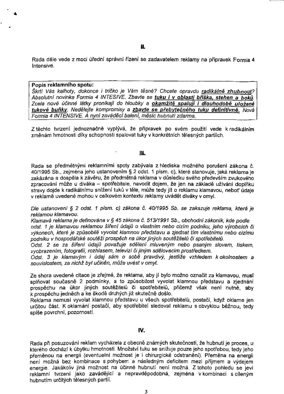 Zcela nové účinné látky pronikají do hloubky a okamžitě spalují i dlouhodobě uložené tukové buňky. Nedělejte kompromisy a zbavte se přebytečného tuku definitivně. Nová Formia 4 INTENSIVE.