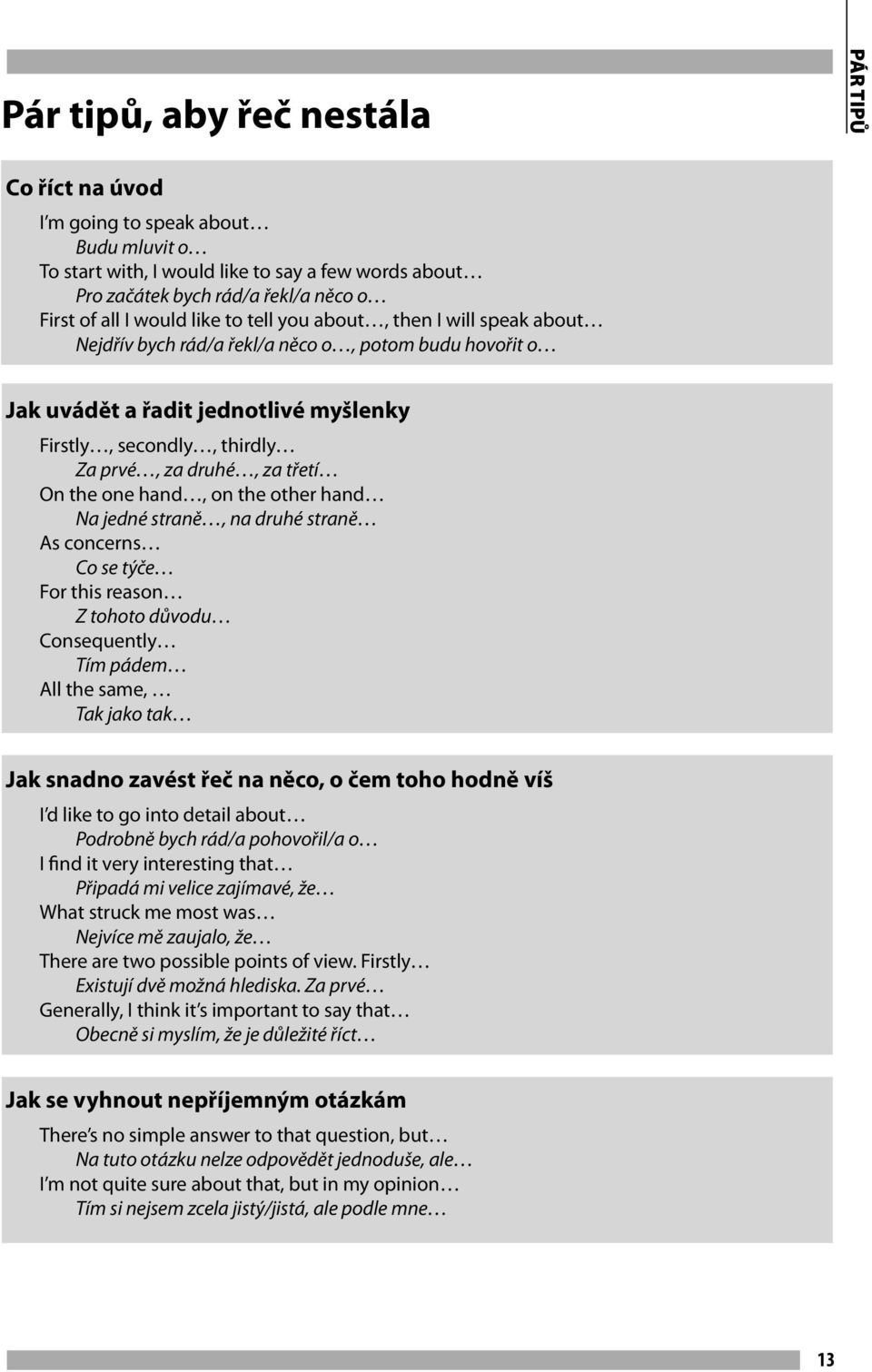 třetí On the one hand, on the other hand Na jedné straně, na druhé straně As concerns Co se týče For this reason Z tohoto důvodu Consequently Tím pádem All the same, Tak jako tak Jak snadno zavést