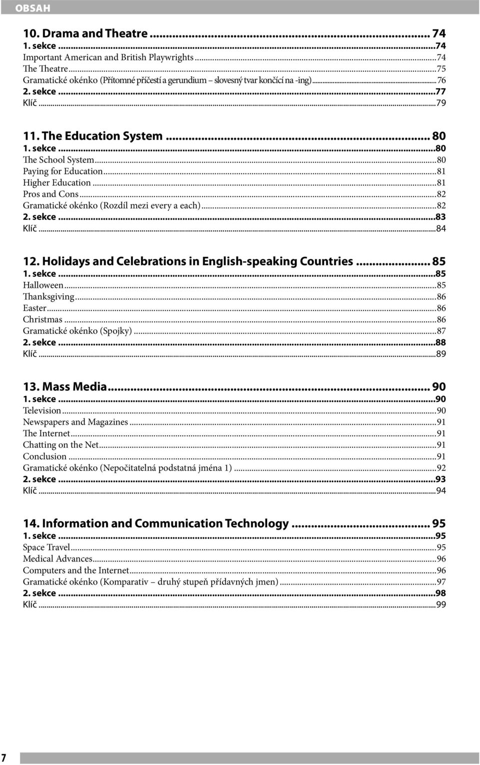 ..82 2. sekce...83 Klíč...84 12. Holidays and Celebrations in English-speaking Countries... 85 1. sekce...85 Halloween...85 Thanksgiving...86 Easter...86 Christmas...86 Gramatické okénko (Spojky).