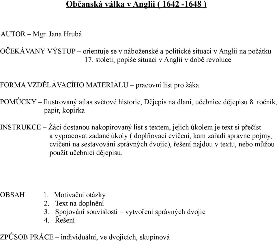 ročník, papír, kopírka INSTRUKCE Žáci dostanou nakopírovaný list s textem, jejich úkolem je text si přečíst a vypracovat zadané úkoly ( doplňovací cvičení, kam zařadí spravné pojmy, cvičení na