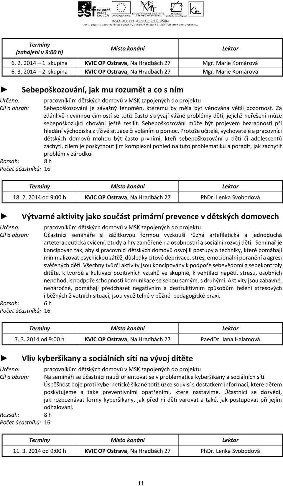 Marie Komárová Sebepoškozování, jak mu rozumět a co s ním pracovníkům dětských domovů v MSK zapojených do projektu Cíl a obsah: Sebepoškozování je závažný fenomén, kterému by měla být věnována větší