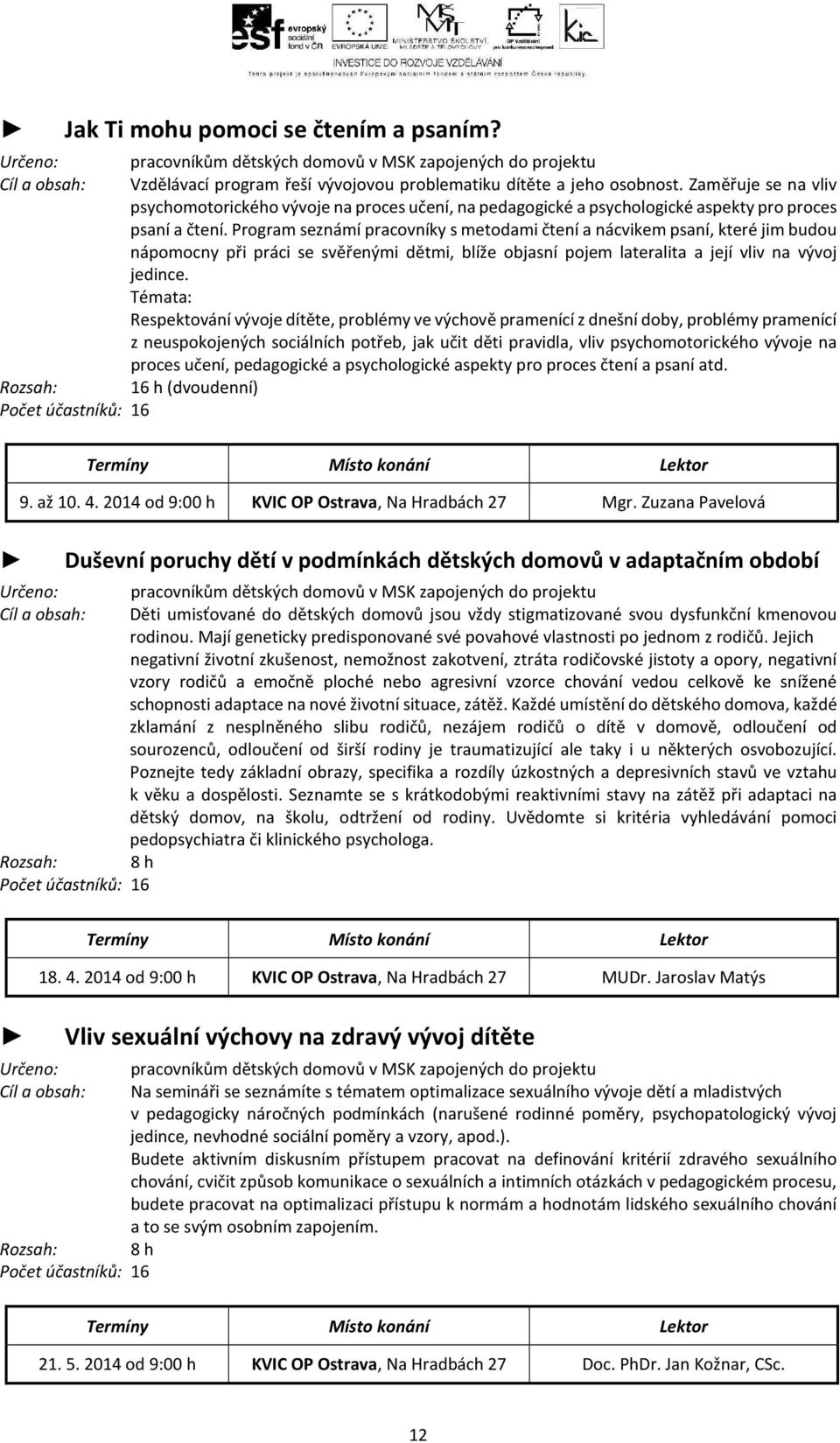 Program seznámí pracovníky s metodami čtení a nácvikem psaní, které jim budou nápomocny při práci se svěřenými dětmi, blíže objasní pojem lateralita a její vliv na vývoj jedince.