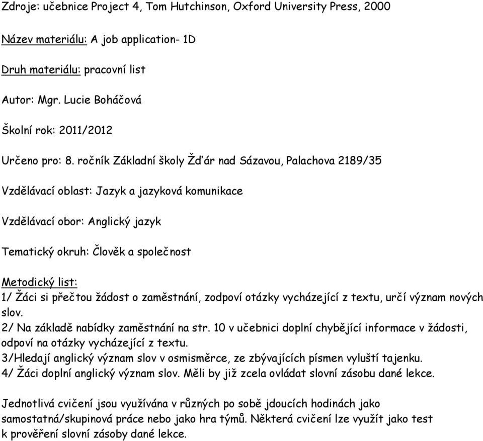 ročník Základní školy Žďár nad Sázavou, Palachova 2189/35 Vzdělávací oblast: Jazyk a jazyková komunikace Vzdělávací obor: Anglický jazyk Tematický okruh: Člověk a společnost Metodický list: 1/ Žáci