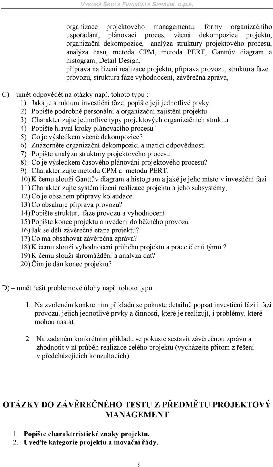 umět odpovědět na otázky např. tohoto typu : 1) Jaká je strukturu investiční fáze, popište její jednotlivé prvky. 2) Popište podrobně personální a organizační zajištění projektu.