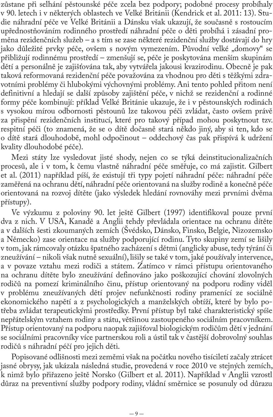 se zase některé rezidenční služby dostávají do hry jako důležité prvky péče, ovšem s novým vymezením.