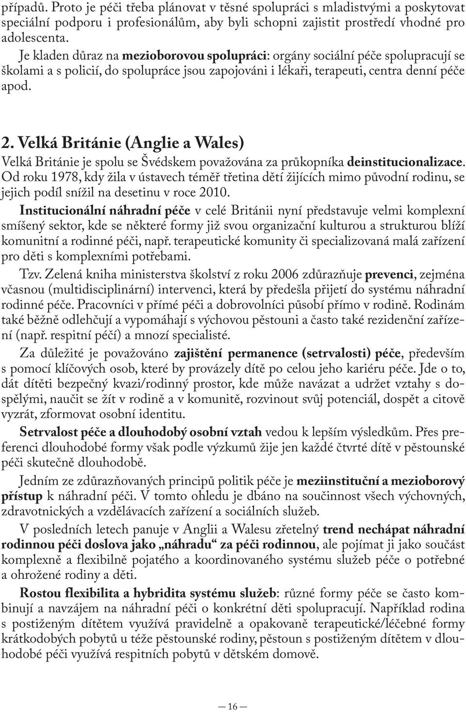 Velká Británie (Anglie a Wales) Velká Británie je spolu se Švédskem považována za průkopníka deinstitucionalizace.