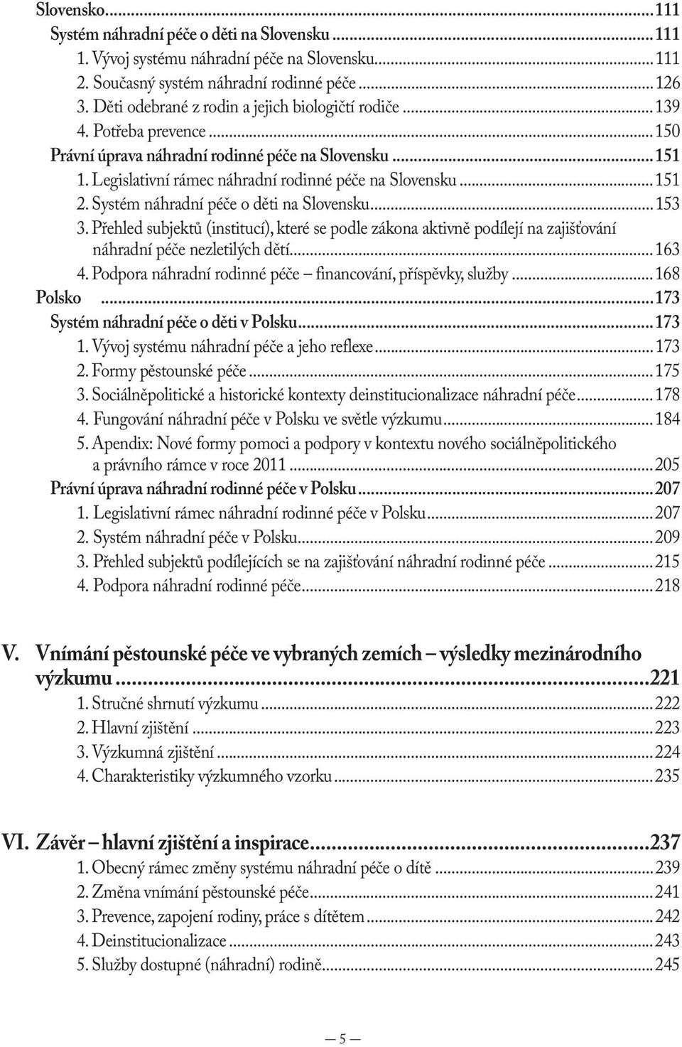 Systém náhradní péče o děti na Slovensku...153 3. Přehled subjektů (institucí), které se podle zákona aktivně podílejí na zajišťování náhradní péče nezletilých dětí...163 4.