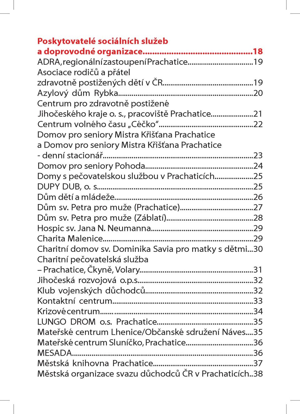 ..22 Domov pro seniory Mistra Křišťana Prachatice a Domov pro seniory Mistra Křišťana Prachatice - denní stacionář...23 Domov pro seniory Pohoda...24 Domy s pečovatelskou službou v Prachaticích.