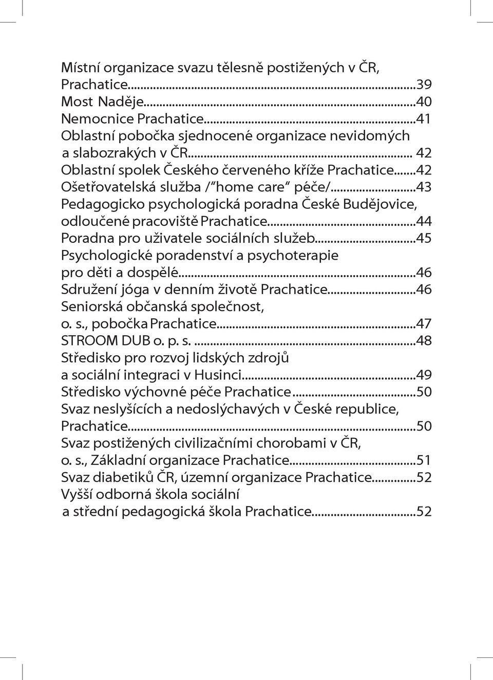 ..44 Poradna pro uživatele sociálních služeb...45 Psychologické poradenství a psychoterapie pro děti a dospělé...46 Sdružení jóga v denním životě Prachatice...46 Seniorská občanská společnost, o. s., pobočka Prachatice.