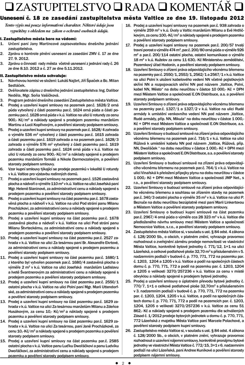 Zprávu o kontrole plnění usnesení ze zasedání ZMV č. 17 ze dne 27. 9. 2012. 3. Zprávu o činnosti rady města včetně usnesení z jednání rady č. 26 ze dne 8.10. 2012 a č. 27 ze dne 5.11.2012. II.