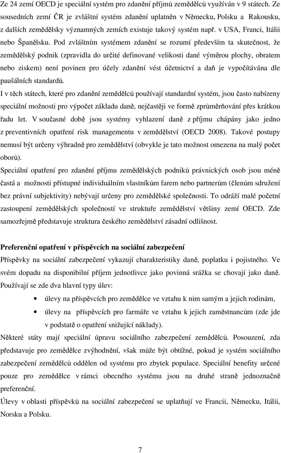 Pod zvláštním systémem zdanění se rozumí především ta skutečnost, že zemědělský podnik (zpravidla do určité definované velikosti dané výměrou plochy, obratem nebo ziskem) není povinen pro účely