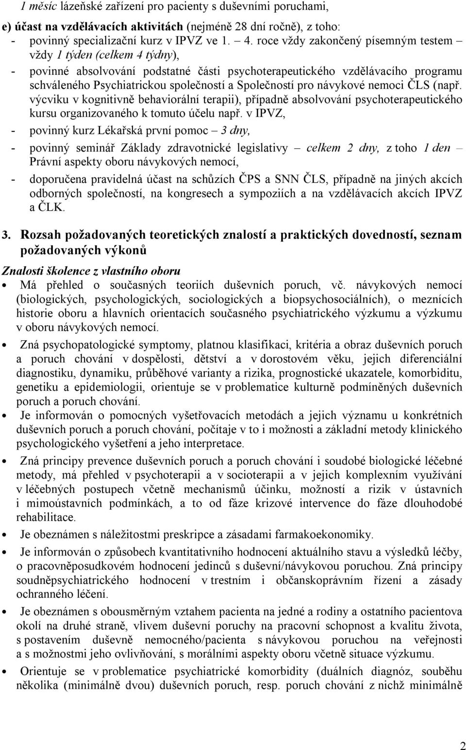 Společností pro návykové nemoci ČLS (např. výcviku v kognitivně behaviorální terapii), případně absolvování psychoterapeutického kursu organizovaného k tomuto účelu např.