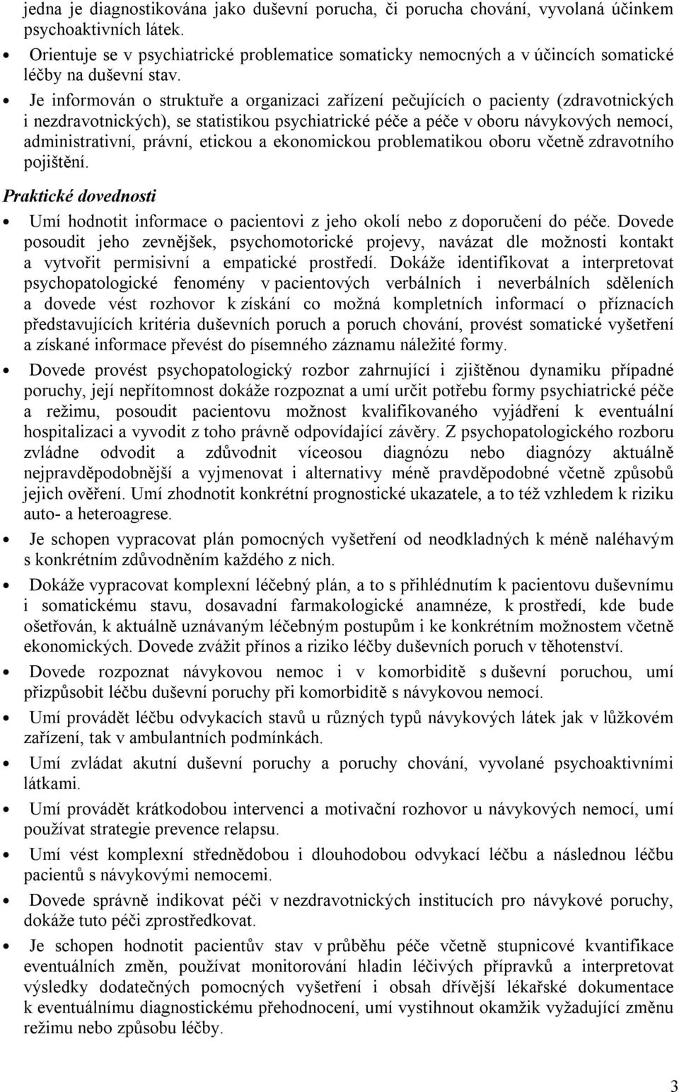 Je informován o struktuře a organizaci zařízení pečujících o pacienty (zdravotnických i nezdravotnických), se statistikou psychiatrické péče a péče v oboru návykových nemocí, administrativní, právní,