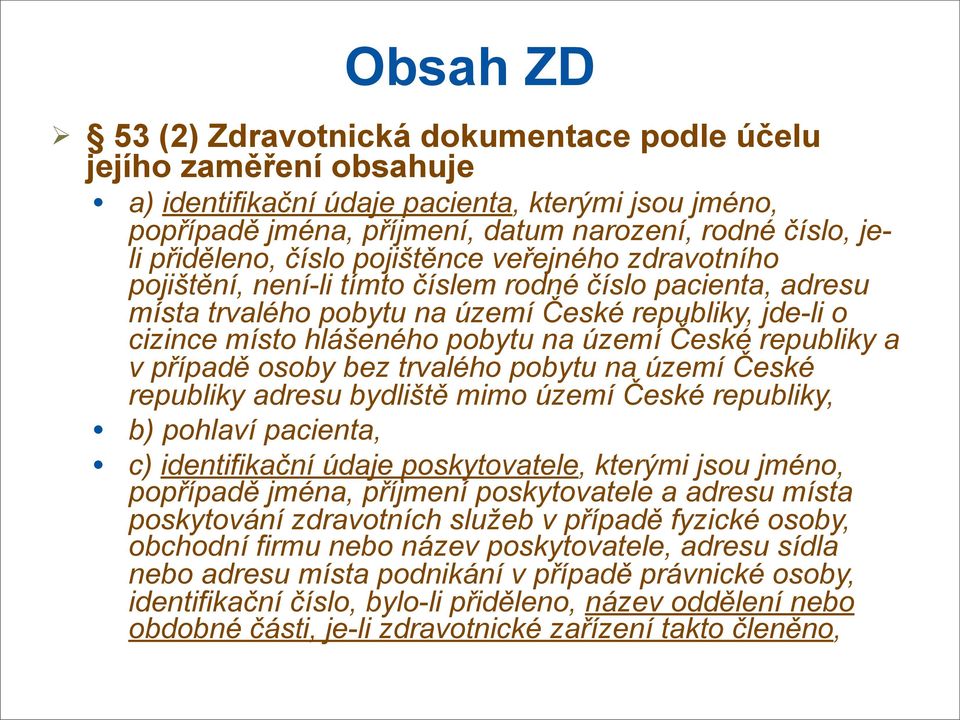 na území České republiky a v případě osoby bez trvalého pobytu na území České republiky adresu bydliště mimo území České republiky, b) pohlaví pacienta, c) identifikační údaje poskytovatele, kterými