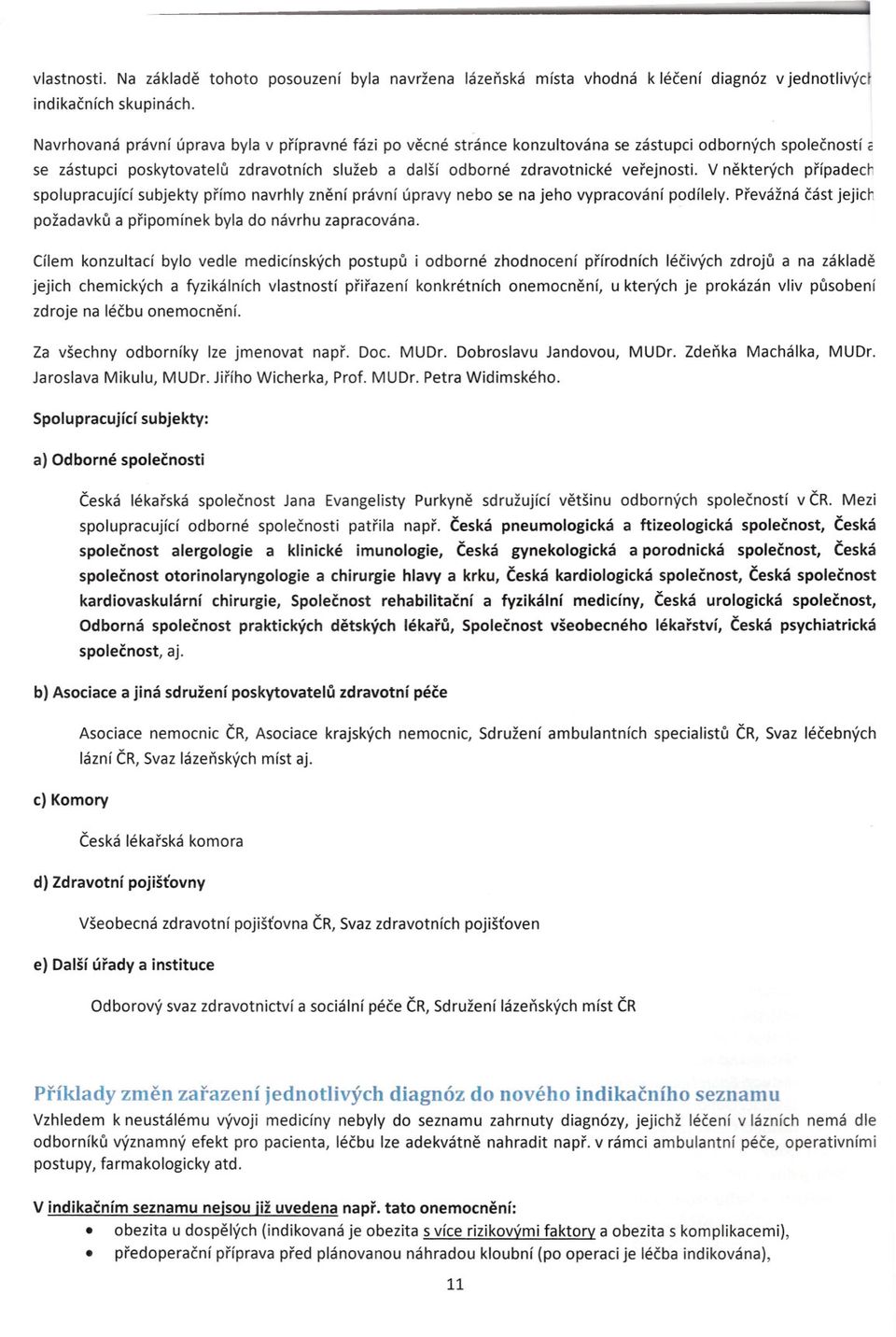 V nekterých prípadech spolupracující subjekty prímo navrhly znení právní úpravy nebo se na jeho vypracování podílely. Prevážná cást jejich požadavku a pripomínek byla do návrhu zapracována.