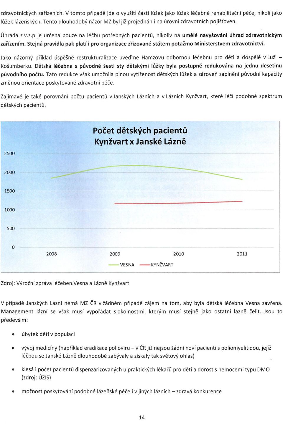 Stejná pravidla pak platí i pro organizace zrizované státem potažmo Ministerstvem zdravotnictví.