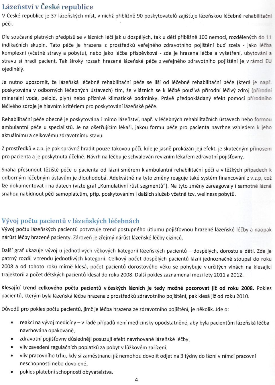 Tato péce je hrazena z prostredku verejného zdravotního pojištení bud zcela - jako léd:l2 komplexní (vcetne stravy a pobytu), nebo jako lécba príspevková - zde je hrazena lécba a vyšetrení, ubytování