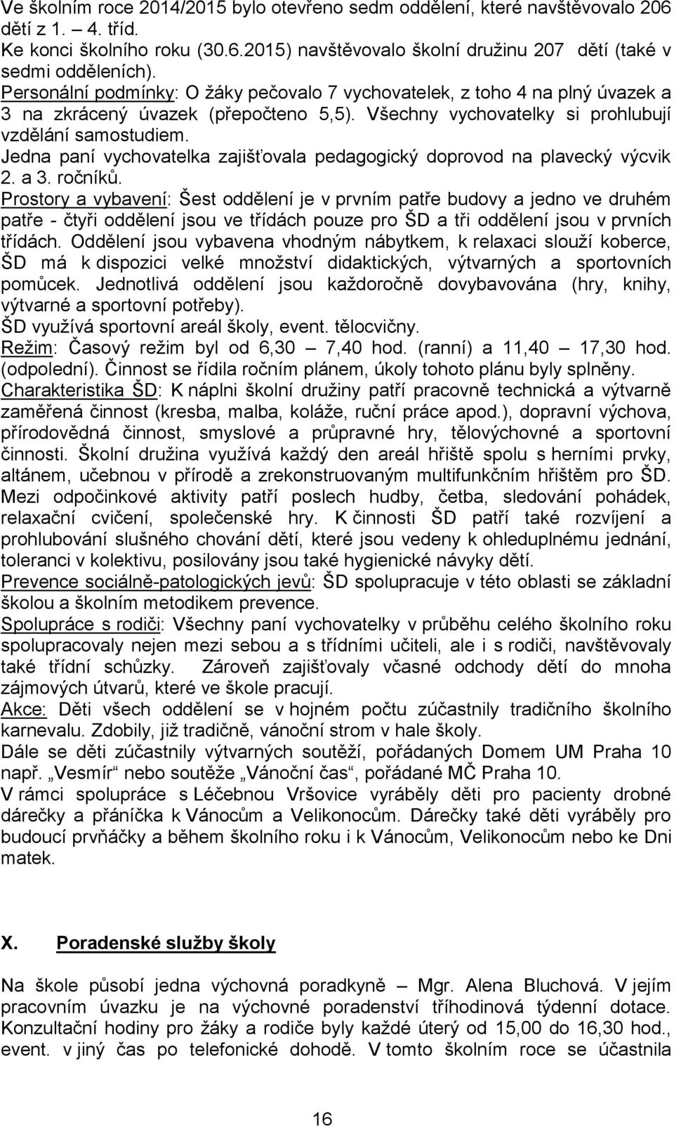 Jedna paní vychovatelka zajišťovala pedagogický doprovod na plavecký výcvik 2. a 3. ročníků.