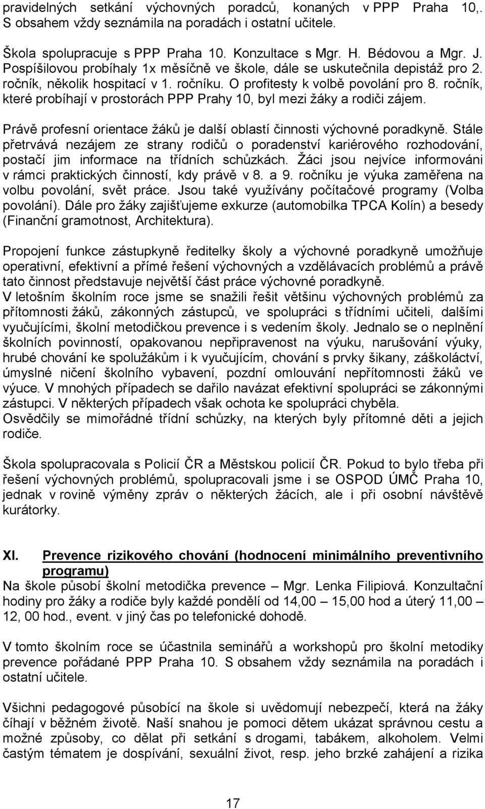 ročník, které probíhají v prostorách PPP Prahy 10, byl mezi žáky a rodiči zájem. Právě profesní orientace žáků je další oblastí činnosti výchovné poradkyně.